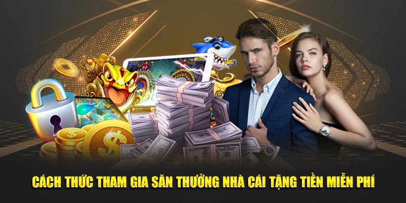 Cách thức tham gia săn thưởng nhà cái tặng tiền miễn phí