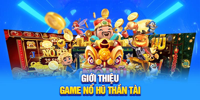 Giới thiệu về game nổ hũ thần tài