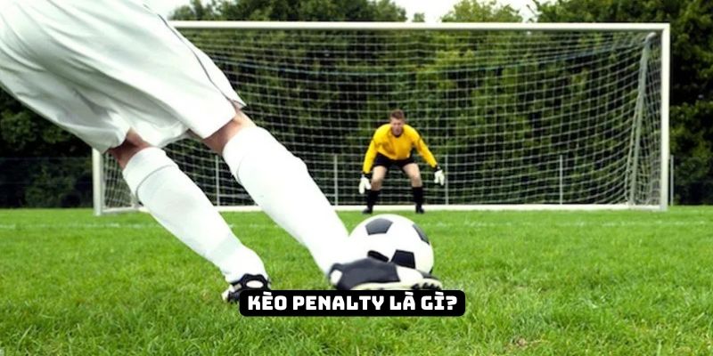 Giải thích kèo penalty chi tiết cho người mới