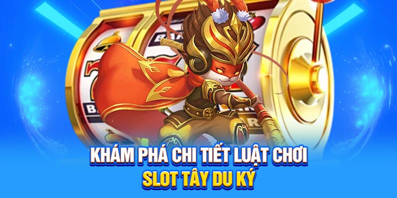 Khám phá chi tiết luật chơi slot Tây Du Ký