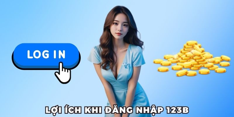 Lợi ích xịn sò khi Đăng nhập 123B