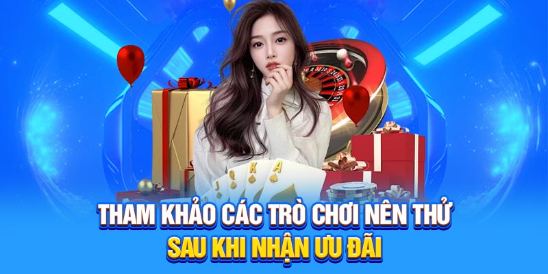 Tham khảo các trò chơi nên thử sau khi nhận ưu đãi