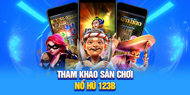 Tham khảo sân chơi nổ hũ 123B