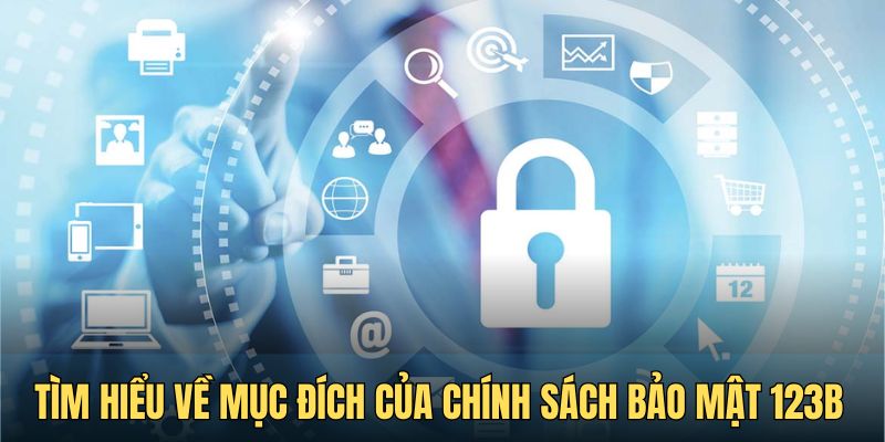 Tìm hiểu về mục đích của chính sách bảo mật 123B hiện nay