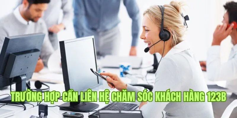 Một số trường hợp cần tiến hành liên hệ CSKH